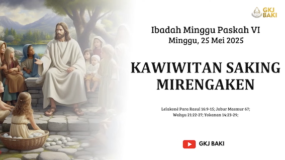 renungan, Ibadah Paskah VI 25 Mei 2025, Pdt. Hizkia Fredo V., S.Si., M.Fil., gereja kristen jawa, gkj, gkj baki, gereja kristen jawa baki, baki, sukoharjo, gkj klasis sukoharjo, klasis sukoharjo, klasis, sinode gkj, sinode 